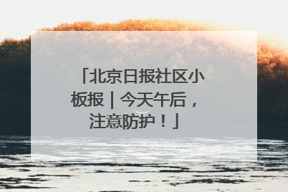 北京日报社区小板报｜今天午后，注意防护！