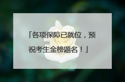 各项保障已就位，预祝考生金榜题名！