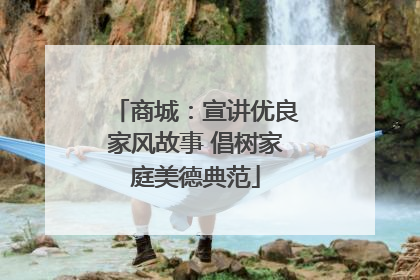 商城：宣讲优良家风故事 倡树家庭美德典范