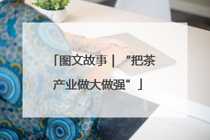 图文故事｜“把茶产业做大做强”
