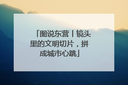 图说东营丨镜头里的文明切片，拼成城市心跳