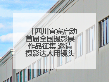 四川宜宾启动首届全国摄影展作品征集 邀请摄影达人用镜头捕捉城市之美