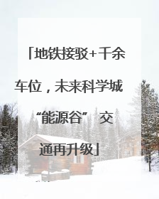 地铁接驳+千余车位，未来科学城 “能源谷” 交通再升级