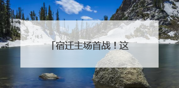 宿迁主场首战！这份倡议，请查收