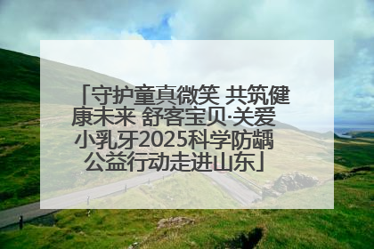 守护童真微笑 共筑健康未来 舒客宝贝·关爱小乳牙2025科学防龋公益行动走进山东