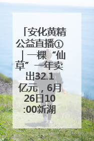 安化黄精公益直播①｜一棵“仙草”一年卖出32.1亿元，6月26日10:00新湖南直播揭秘安化黄精变黄金的“密码”