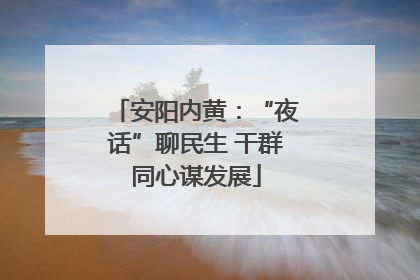 安阳内黄：“夜话”聊民生 干群同心谋发展