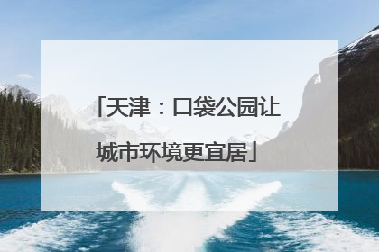 天津：口袋公园让城市环境更宜居