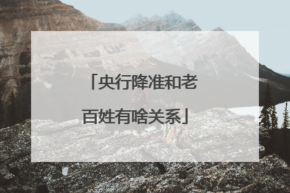 央行降准和老百姓有啥关系