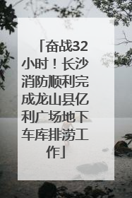 奋战32小时！长沙消防顺利完成龙山县亿利广场地下车库排涝工作