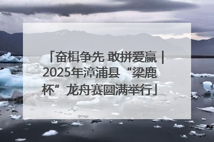 奋楫争先 敢拼爱赢｜2025年漳浦县“梁鹿杯”龙舟赛圆满举行