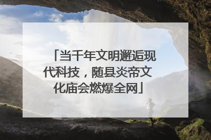 当千年文明邂逅现代科技，随县炎帝文化庙会燃爆全网