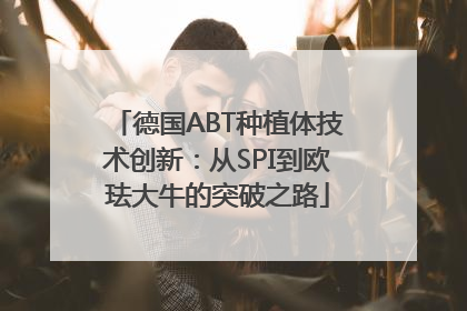 德国ABT种植体技术创新：从SPI到欧珐大牛的突破之路