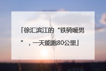 徐汇滨江的“铁骑暖男”，一天能跑80公里