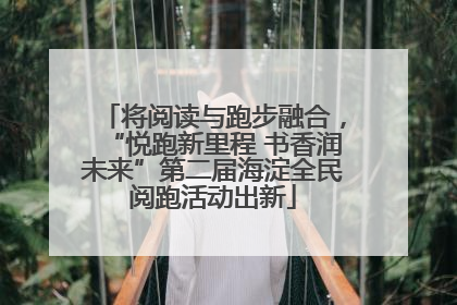 将阅读与跑步融合，“悦跑新里程 书香润未来”第二届海淀全民阅跑活动出新