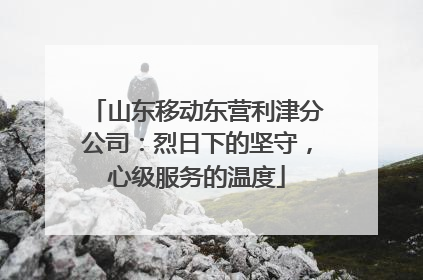 山东移动东营利津分公司：烈日下的坚守，心级服务的温度