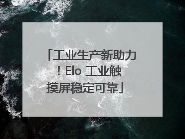 工业生产新助力！Elo 工业触摸屏稳定可靠