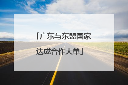 广东与东盟国家达成合作大单