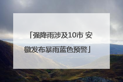 强降雨涉及10市 安徽发布暴雨蓝色预警