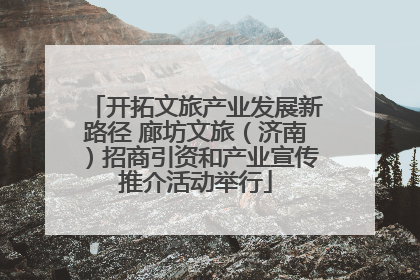 开拓文旅产业发展新路径 廊坊文旅（济南）招商引资和产业宣传推介活动举行