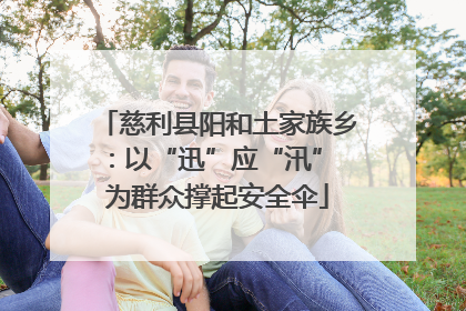 慈利县阳和土家族乡：以“迅”应“汛” 为群众撑起安全伞