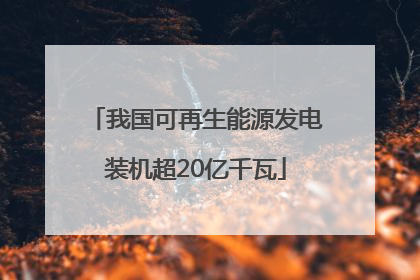我国可再生能源发电装机超20亿千瓦