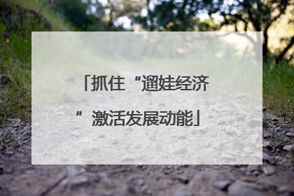 抓住“遛娃经济”激活发展动能