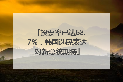 投票率已达68.7%，韩国选民表达对新总统期待