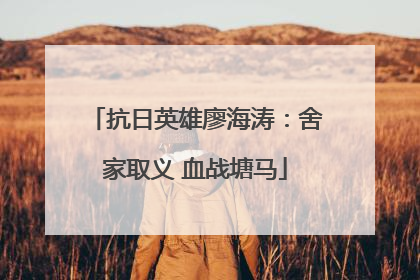 抗日英雄廖海涛：舍家取义 血战塘马