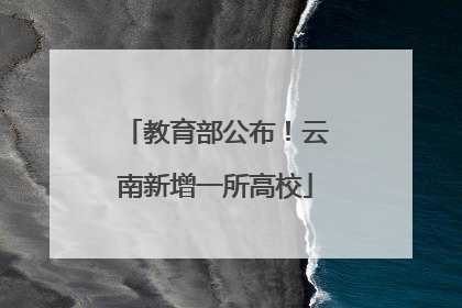 教育部公布！云南新增一所高校
