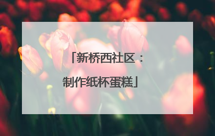 新桥西社区：制作纸杯蛋糕