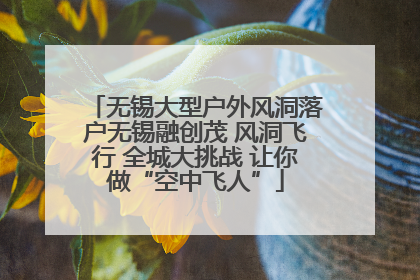 无锡大型户外风洞落户无锡融创茂 风洞飞行 全城大挑战 让你做“空中飞人”