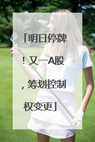 明日停牌！又一A股，筹划控制权变更
