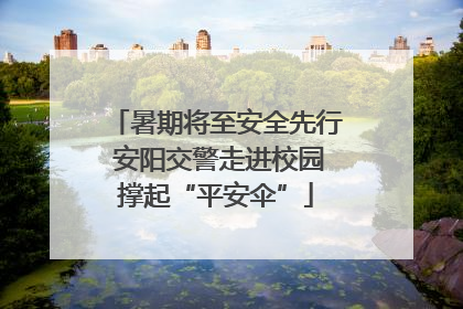 暑期将至安全先行 安阳交警走进校园撑起“平安伞”