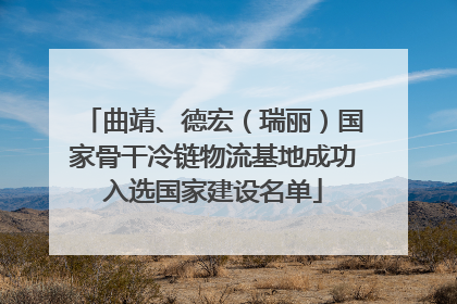 曲靖、德宏（瑞丽）国家骨干冷链物流基地成功入选国家建设名单