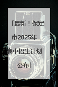 最新！保定市2025年高中招生计划公布