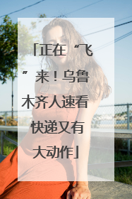 正在“飞”来！乌鲁木齐人速看 快递又有大动作