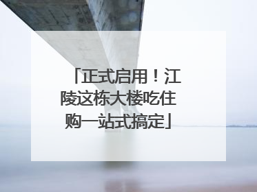 正式启用！江陵这栋大楼吃住购一站式搞定