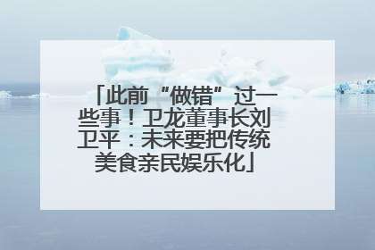 此前“做错”过一些事！卫龙董事长刘卫平：未来要把传统美食亲民娱乐化