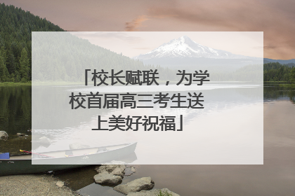 校长赋联，为学校首届高三考生送上美好祝福
