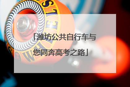 潍坊公共自行车与您同奔高考之路