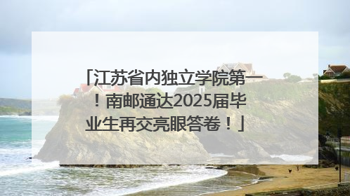 江苏省内独立学院第一！南邮通达2025届毕业生再交亮眼答卷！