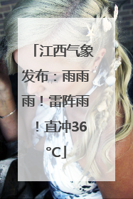 江西气象发布：雨雨雨！雷阵雨！直冲36°C