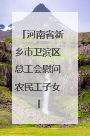 河南省新乡市卫滨区总工会慰问农民工子女