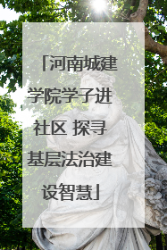 河南城建学院学子进社区 探寻基层法治建设智慧