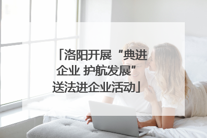 洛阳开展“典进企业 护航发展”送法进企业活动