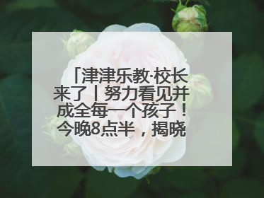 津津乐教·校长来了丨努力看见并成全每一个孩子！今晚8点半，揭晓百年名校雅礼中学育人密码