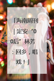 海南周刊｜定安“00后”林芳：回乡，唱戏！