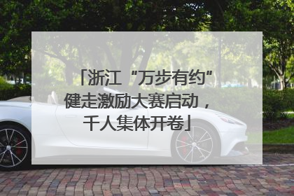 浙江“万步有约”健走激励大赛启动，千人集体开卷