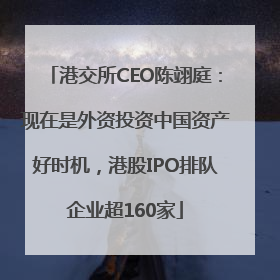 港交所CEO陈翊庭：现在是外资投资中国资产好时机，港股IPO排队企业超160家